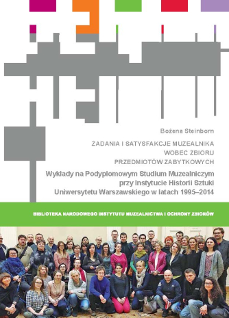 Zadania i satysfakcje muzealnika wobec zbioru przedmiotów zabytkowych. Wykłady na Podyplomowym Studium Muzealniczym przy Instytucie Historii Sztuki Uniwersytetu Warszawskiego w latach 1995–2014