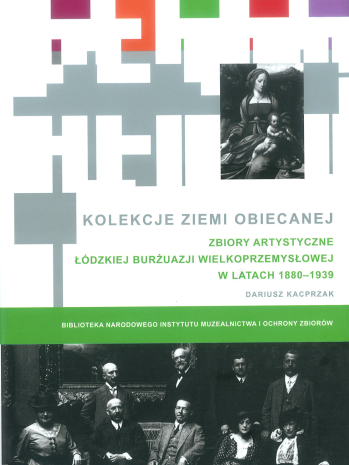 Kolekcje Ziemi Obiecanej. Zbiory artystyczne łódzkiej burżuazji wielkoprzemysłowej w latach 1880-1939